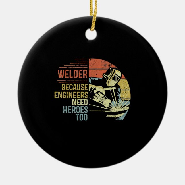 Welder Because Engineers Need Heroes Too Gifts Ceramic Ornament (Front)