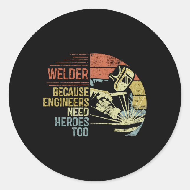 Welder Because Engineers Need Heroes Too Welding Classic Round Sticker (Front)