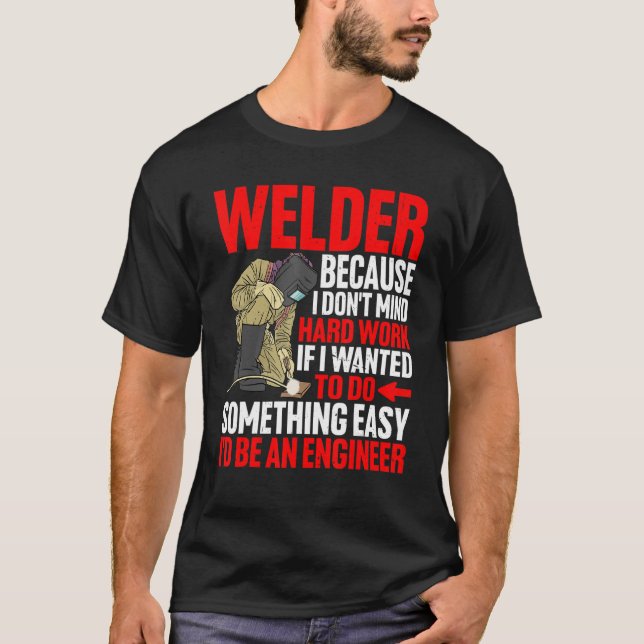 Welder Because I Don't Mind Hard Work T-Shirt (Front)