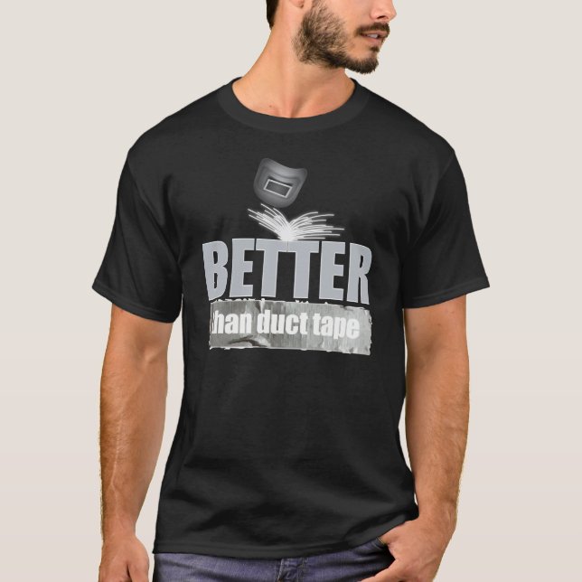 Welder (better than duct tape) T-Shirt (Front)