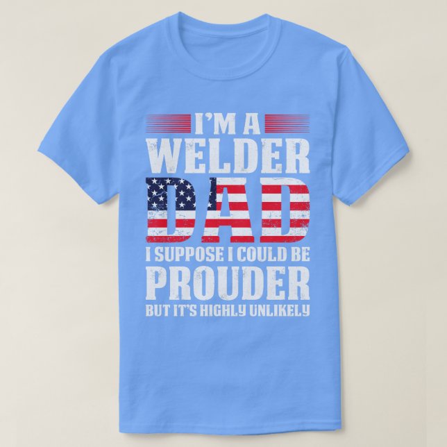 Welder Dad I Suppose I Could Proud Welder T Shirts (Design Front)