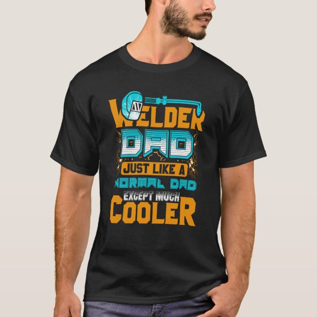 Welder Dad Just Like A Normal Dad Except Much Cool T-Shirt (Front)