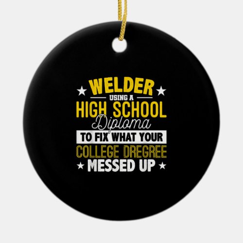 Welder Fix What Your College Dregrees Gift Ceramic Ornament