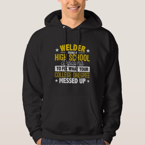 Welder Fix What Your College Dregrees Gift Hoodie