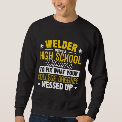Welder Fix What Your College Dregrees Gift Sweatshirt