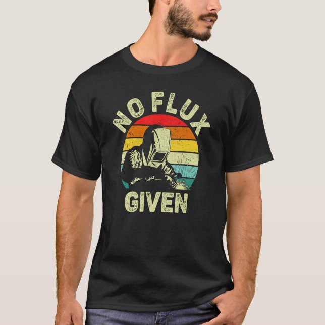 Welder Funny Saying Welding For Men No Flux Given  T-Shirt (Front)