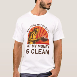 Welder, Funny Welding, My hands may be dirty T-Shirt