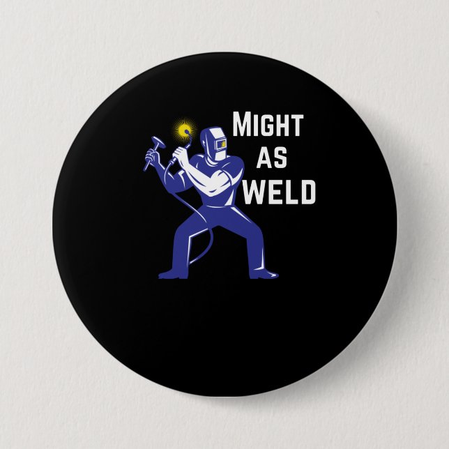 Welder Gift - Might as Weld Button (Front)