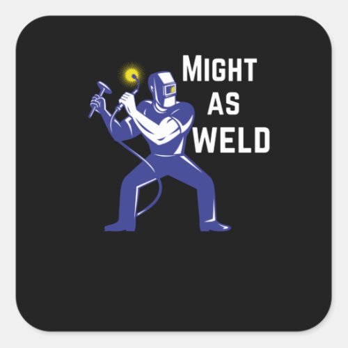 Welder Gift _ Might as Weld Square Sticker