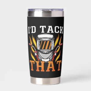 Welder I'd Tack That Welding Career Weld Metal Insulated Tumbler