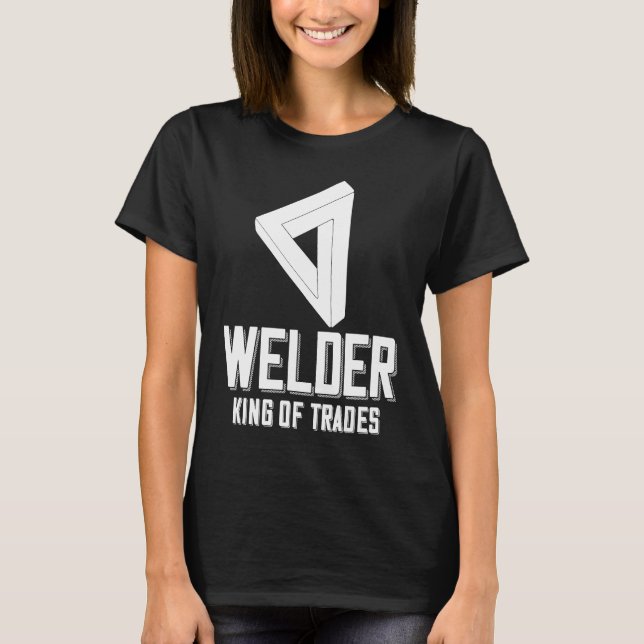 Welder King Of Trades  Welder Saying For Proud Met T-Shirt (Front)