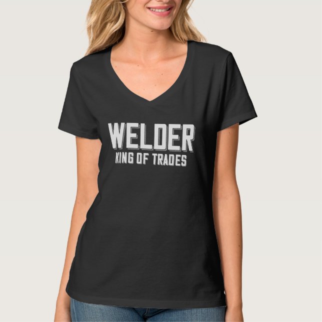 Welder King Of Trades  Welder Saying For Proud Met T-Shirt (Front)