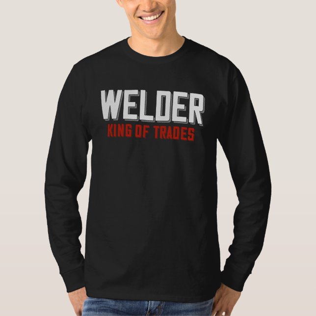 Welder King Of Trades  Welder Saying For Proud Met T-Shirt (Front)
