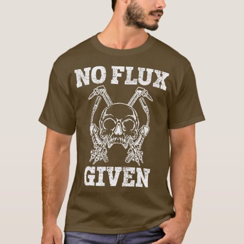 Welder Pipefitter No Flux Given T_Shirt
