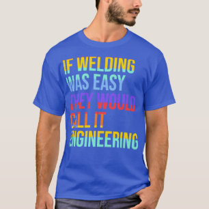 Welder Quote if welding was easy they would call i T-Shirt