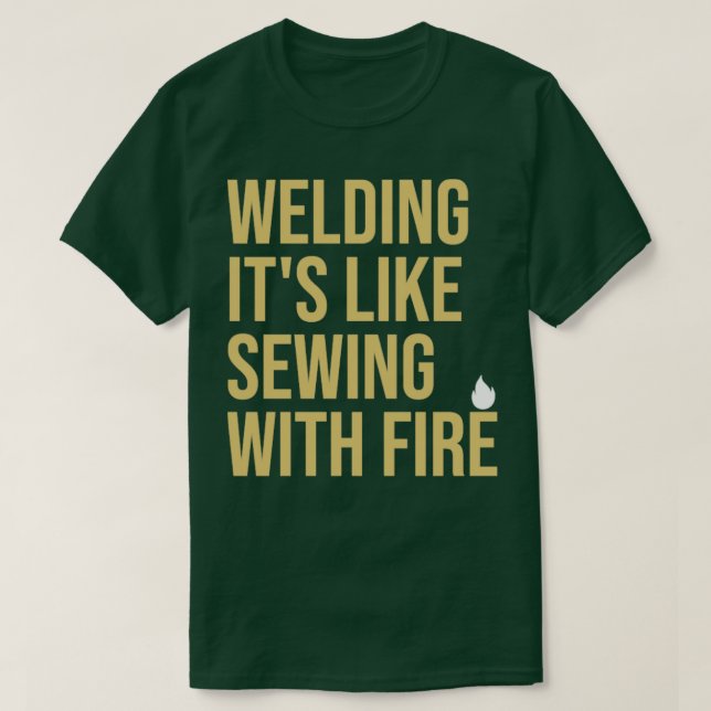 Welder Quote Welding its like sewing with fire1  T-Shirt (Design Front)