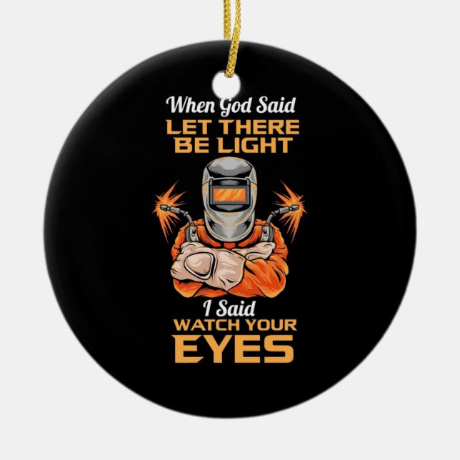 Welder Said Watch Your Eyes Ceramic Ornament (Front)