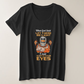 Welder Said Watch Your Eyes Plus Size T-Shirt