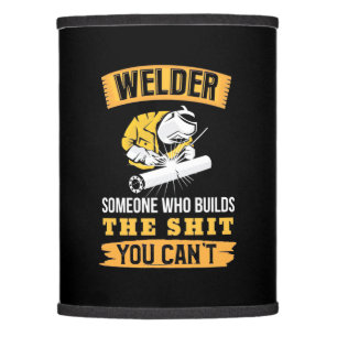 Welder Someone Were Builds You Can Not Lamp Shade