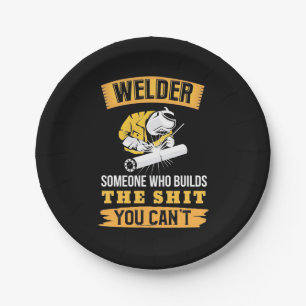 Welder Someone Were Builds You Can Not Paper Plates
