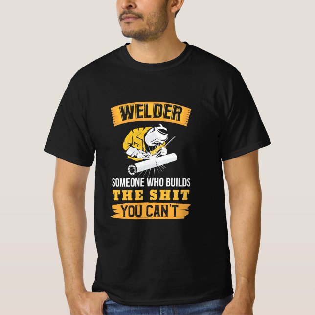 Welder Someone Were Builds You Can Not T-Shirt (Front)