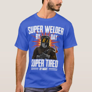 Welder Super Welder By Day Super Tired By Night (1 T-Shirt