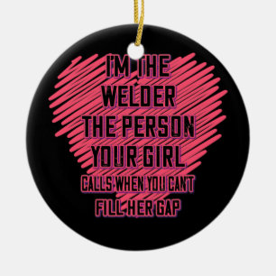 Welder The Person Your Girl Calls Funny Sassy Ceramic Ornament