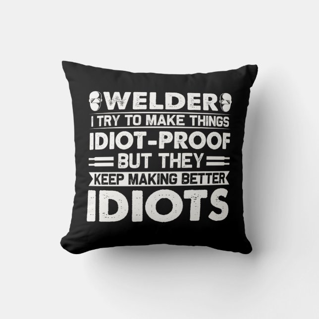 Welder Try To Make Things Idiot Proof Throw Pillow (Front)