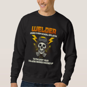 Welder Using A High School Diploma College Degree Sweatshirt