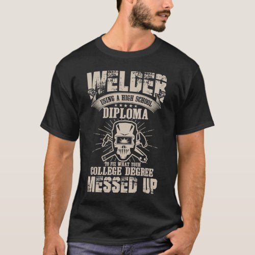 Welder using a High School Diploma  T_Shirt