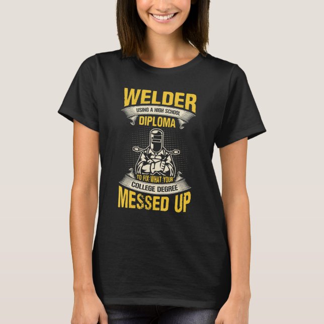 Welder using a high school diploma to fix T-Shirt (Front)
