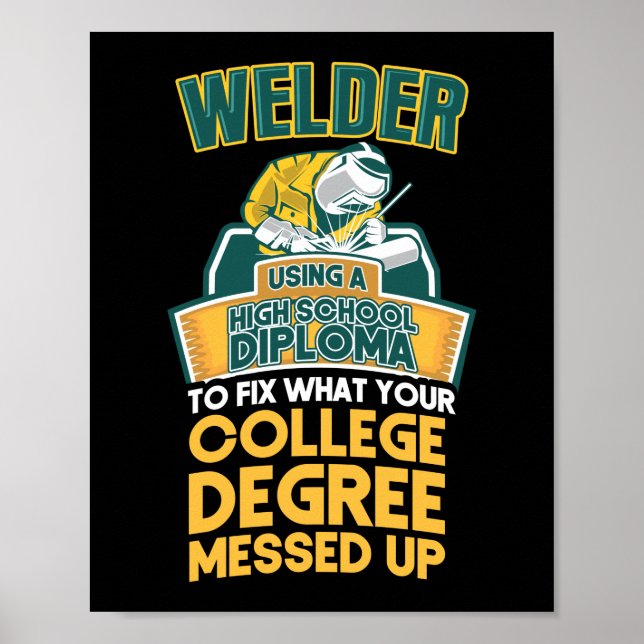 Welder Using A High School Diploma To Fix What Poster (Front)