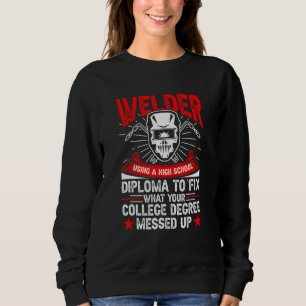 Welder Using A High School Diploma Welding Sweatshirt