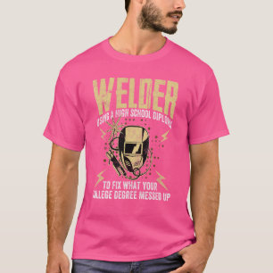 Welder Using Highschool Diploma College Messed Up T-Shirt