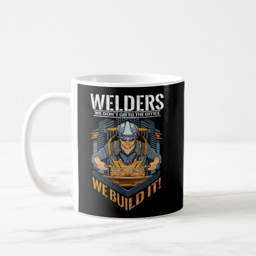 Welder We DonT Go To The Office We Build It Gift Coffee Mug