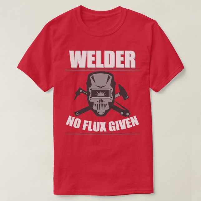 Welder Welder No Flux Given T-Shirt (Design Front)
