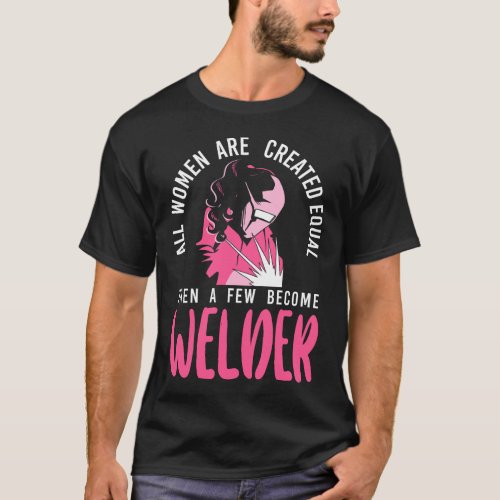 Welder Welding All Women Are Created Equal Then A T_Shirt