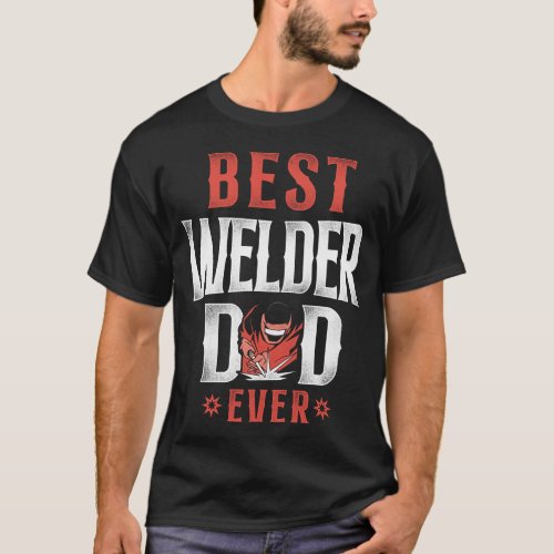 Welder Welding Best Welder Dad Ever Dad Father T_Shirt