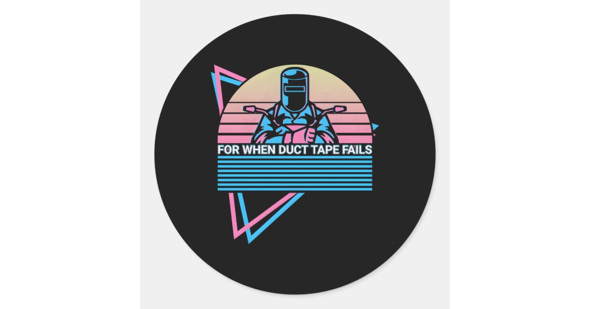 Welder Welding For When Duct Tape Fails Classic Round Sticker | Zazzle