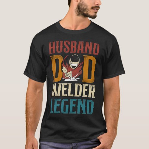 Welder Welding Husband Dad Welder Legend Dad T_Shirt