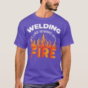 Welder Welding its like with fire T-Shirt