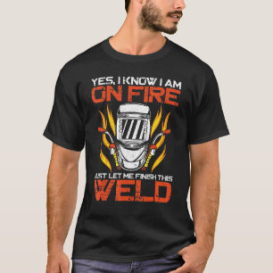 Welder Welding Vintage Yes I Know I Am On Fire Ju T-Shirt