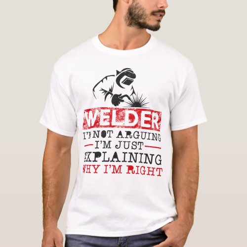 Welder Welding Welder Im Not Arguing Im Just T_Shirt