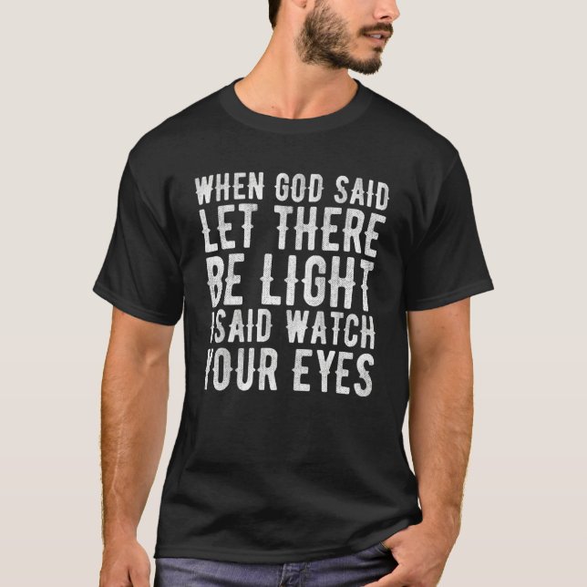 Welder Welding When God Said Let There Be Light T-Shirt (Front)