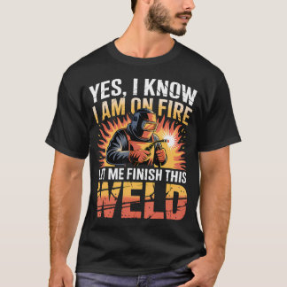 Welder Welding Yes I Know I Am On Fire T-Shirt