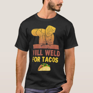 Welder Will Weld For Tacos Funny Welding Helmet Ta T-Shirt