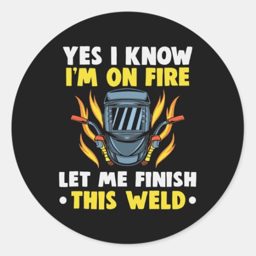 Welder Yes I know Im on fire let me finish this Classic Round Sticker