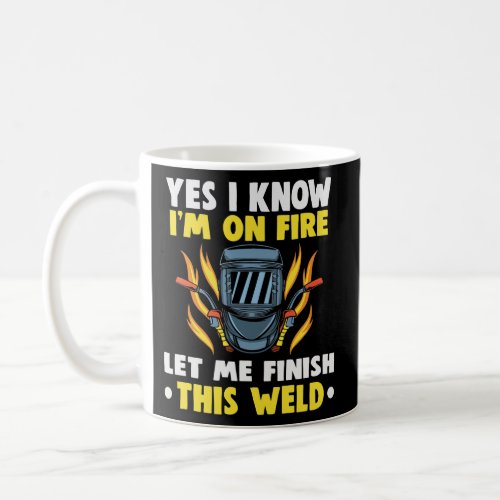 Welder Yes I know Im on fire let me finish this Coffee Mug