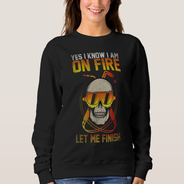 Welder Yes I know I'm on fire let me finish this w Sweatshirt (Front)