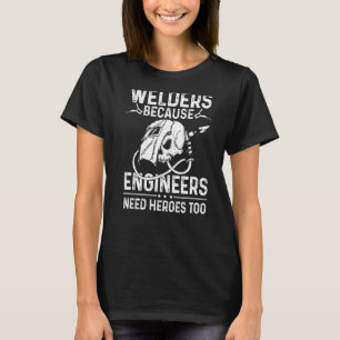 Welders Because Engineers Need Heroes Too 1 T-Shirt